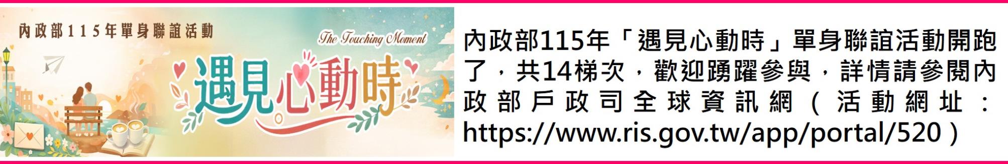 內政部115年「遇見心動時」單身聯誼活動開跑了，共14梯次，歡迎踴躍參與，詳情請參閱內政部戶政司全球資訊網
